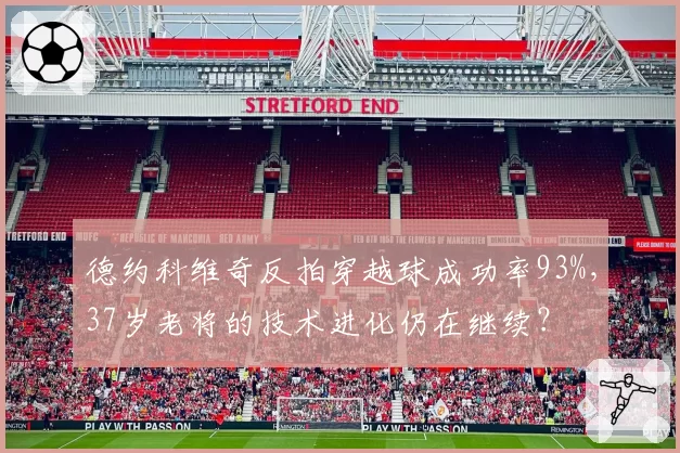 德约科维奇反拍穿越球成功率93%,37岁老将的技术进化仍在继续?