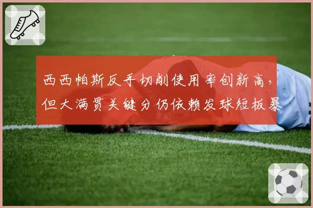 西西帕斯反手切削使用率创新高，但大满贯关键分仍依赖发球短板暴露
